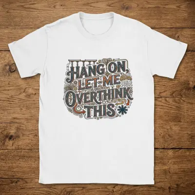 T-Shirt Hang On Let Me Overthink This Sarcastic Funny Saying Cotton Unisex Short Sleeve